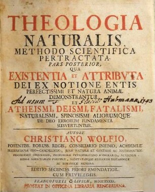 Theologia Naturalis Methodo Scientifica Pertractata, 2. Qua Existentia Et Attributa Dei Ex Notione Entis Perfectissimi Et Natura Animae Demonstrantur, Et Atheismi, Deismi, Fatalismi, Naturalismi, Spinosismi Aliorumque De Deo Errorum Fundamenta Subvertuntur