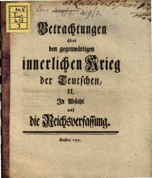 Betrachtungen über den gegenwärtigen innerlichen Krieg der Teutschen, II. In Absicht auf die Reichsverfassung