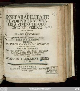 De Inseparabilitate Stvdii Ivris Natvralis A Stvdio Theologico Et Ivridico : Pavcis Disserit Ac Ad Actvs Dispvtatorios Qvos Qvinqve Ivvenes Praeclare Docti Ipsivs Svb Praesidio Consensv Illvstris Facvltatis Ivridicae Pvblice Defendent Benevole Avdiendos Omnes Omnivm Ordinvm Litterarvm Favtores Atqve Cvltores Ea Qva Fieri Potest Hvmanitate