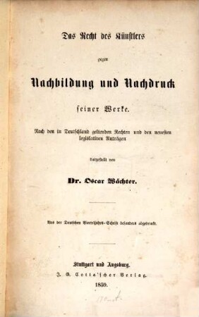 Das Recht des Künstlers gegen Nachbildung und Nachdruck seiner Werke : Nach den in Deutschland geltenden Rechten und den neuesten legislativen Anträgen dargestellt. Aus der Deutschen Vierteljahrs-Schrift besonders abgedruckt