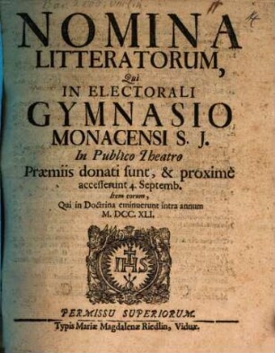 Nomina literatorum qui in Electorali Gymnasio Monacensi S.J. praemiis donati sunt, ac proxime accesserunt, atque eorum qui tam in Lyceo, quam utroque Gymnasio intra annum eminuerunt. 1741, 1741