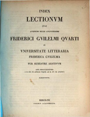 Index lectionum quae auspiciis Regis Augustissimi Guilelmi Secundi in Universitate Litteraria Friderica Guilelma per semestre ... habebuntur. 1849. SS