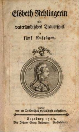 Elsbeth Rehlingerin : ein vaterländisches Schauspiel in fünf Aufzügen. Zuerst von der Doblerischen Gesellschaft aufgeführt