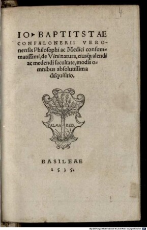 Io. Baptitstae [!] Conpalonerii Veronensis Philosophi ac Medici consummatissimi, de Vini natura, eiusq[ue] alendi ac medendi facultate, modis omnibus absolutissima disquisitio