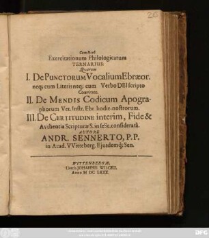 Exercitationum Philologicarum Ternarius : Quarum I. De Punctorum Vocalium Ebraeor. neq[ue] cum Literis neq[ue] cum Verbo Dei scripto Coaevitate. II. De Mendis Codicum Apographorum Vet. Instr. Ebr. hodie-nostrorum. III. De Certitudine interim, Fide & Authentia Scripturae S. in seSc. considerata