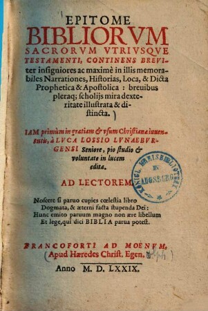 Epitome bibliorum sacrorum utriusque testamenti : continens breviter insigniores ac maxime in illis memorabiles narrationes, historias, loca et dicta prophetica & apostolica ; brevibus pleraque scholiis mira dexteritate illustrata & distincta ...