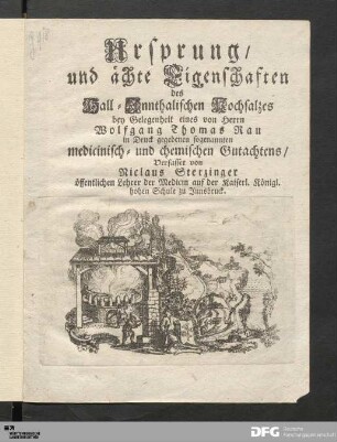 Ursprung/ und ächte Eigenschaften des Hall-Innthalischen Kochsalzes : bey Gelegenheit eines von Herrn Wolfgang Thomas Rau in Druck gegebenen sogenannten medicinisch- und chemischen Gutachtens