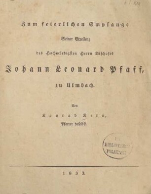 Zum feierlichen Empfange Seiner Excellenz des Hochwürdigsten Herrn Bischofes Johann Leonard Pfaff, zu Ulmbach
