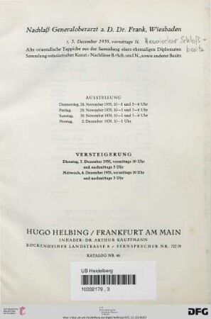 Nr. 46: Katalog / Hugo Helbing, Frankfurt am Main, Kunsthandlung und Kunstversteigerungshaus: Nachlaß Generaloberarzt a. D. Dr. Frank, Wiesbaden, Hessischer Schloßbesitz : alte orientalische Teppiche aus der Samlung eines ehemaligen Diplomaten, Sammlung ostasiatischer Kunst, Nachlässe B.-Sch. und N., sowie anderer Besitz ; Versteigerung: Dienstag, 3. Dezember 1935, Mittwoch, 4. Dezember 1935