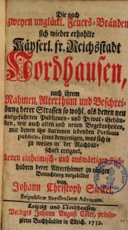 Die nach zweyen unglückl. Feuers-Bränden sich wieder erhohlte Kayserl. fr. Reichsstadt Nordhausen : nach ihrem Nahmen, Alterthum & beschreibung derer Strassen ...