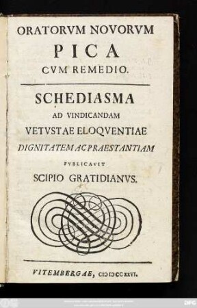 Oratorvm Novorvm Pica Cvm Remedio : Schediasma Ad Vindicandam Vetvstae Eloqventiae Dignitatem Ac Praestantiam