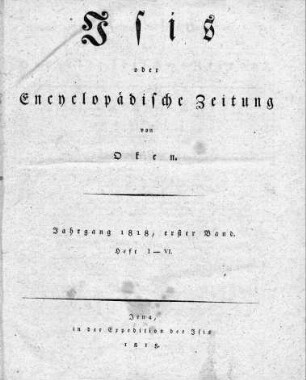 1818: Isis : encyclopädische Zeitschrift, vorzügl. für Naturgeschichte, vergleichende Anatomie u. Physiologie