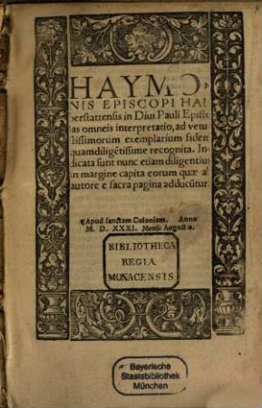 Haymonis Episcopi Halberstattensis in Divi Pauli Epistolas omneis interpretatio : ad vetustissimorum exemplarium fidem quam diligentissime recognita. Indicata sunt nunc etiam diligentius in margine capita eorum quae ab autore e sacra pagina adducuntur