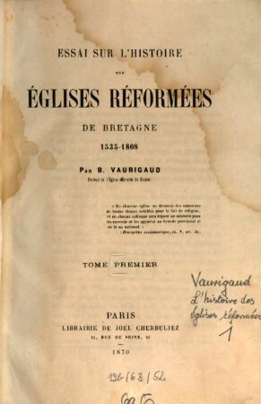 Essais sur l'histoire des églises réformées de Bretagne 1535 - 1808 : Par B. Vaurigaud, 1
