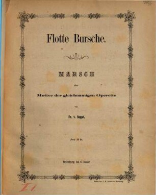 Flotte Bursche : Marsch über Motive d. gleichn. Operette ; (für Pianoforte)