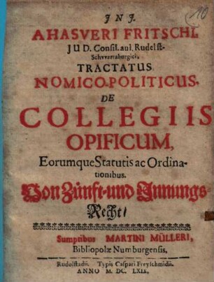 Ahasveri Fritschi Tractatus nomico-politicus de collegiis opificum, eorumque statutis et ordinationibus : Von Zünft- und Innungs-Recht
