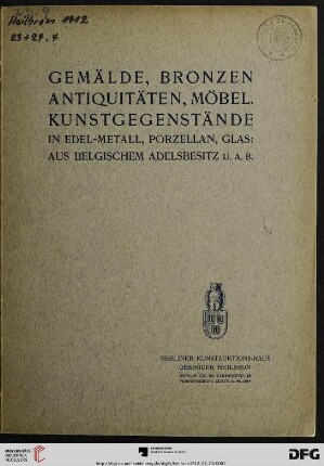 Gemälde, Bronzen, Antiquitäten, Möbel, Kunstgegenstände in Edel-Metall, Porzellan, Glas: aus belgischem Adelsbesitz u.a.b. : Versteigerung: 23. April, 24. April [1912]
