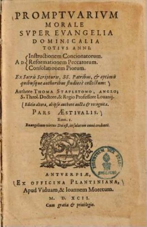 Promptuarium Morale Super Evangelia Dominicalia Totius Anni : Ad Instructionem Concionatorum, Ad Reformationem Peccatorum, Ad Consolationem Piorum ; Ex Sacris scripturis, SS. Patribus, & optimis quibusque authoribus studiose collectum, [1].. Pars Aestivalis