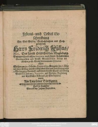 Lebens- und Todes Beschreibung Des ... Herrn Friderich Kühns/ ICti. Des Fürstl. Ertzstifftischen Magdeburg. Schöppenstuels allhier Senioris ... : Welcher am 30. Octobr. Anno 1654. ... nach Mittage umb 2. Uhr ... Verstorben/ und am 5. Novembr. ... zur Erde bestattet wurde ...