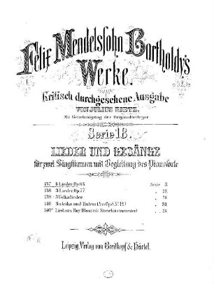 Felix Mendelssohn-Bartholdys Werke, 18,137. Serie 18, Lieder und Gesänge für zwei Singstimmen mit Begleitung des Pianoforte. Nr. 137, Sechs Lieder : op. 63. - 17 S. - Pl.-Nr. M.B.137