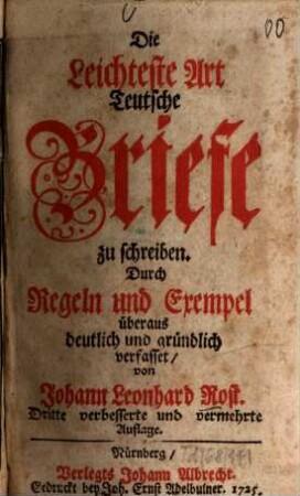 Die Leichteste Art Teutsche Briefe zu schreiben : Durch Regeln und Exempel überaus deutlich und gründlich verfasset
