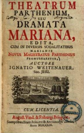 Theatrum parthenium, seu dramata Mariana : edita, cum in diversis sodalitatibus Marianis novus magistratus parthenius promulgaretur