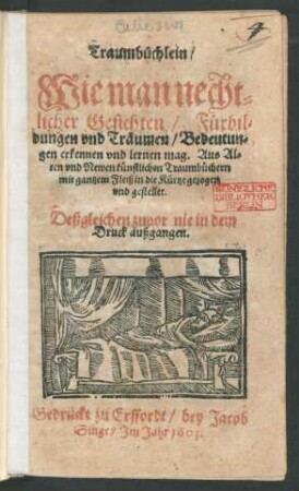 Traumbüchlein/ : Wie man nechtlicher Gesichten/ Fürbildungen und Träumen/ Bedeutungen erkennen und lernen mag. Aus Alten und Newen künstlichen Traumbüchern mit gantzem Fleiß in die Kürtze gezogen und gestellet.