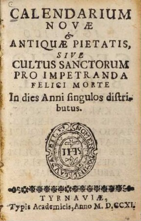 Calendarium novae & antiquae pietatis, sive cultus sanctorum pro impetranda felici morte : in dies anni singulos distributus
