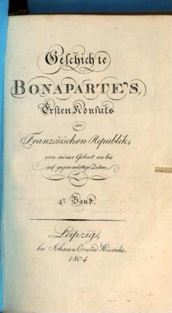 Geschichte Napoleon Bonaparte's, Ersten Kaisers der Franzosen : von seiner Geburt an bis auf die gegenwärtige Zeiten. 4