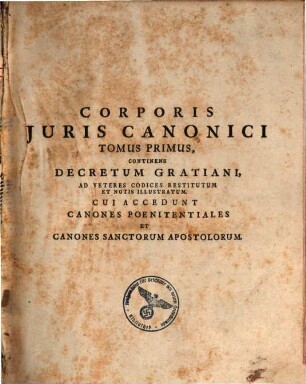 Corpus Juris Canonici Academicum, Tomus Primus. Continens Decretum Gratiani, Ad Veteres Codices Restitutum Et Notis Illustratum : Cui Accedunt Canones Poenitentiales Et Canones Sanctorum Apostolorum