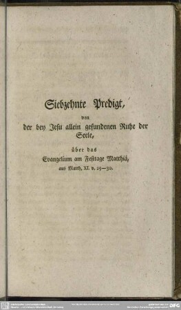 Siebzehnte Predigt, von der bey Jesu allein gefundenen Ruhe der Seele, über das Evangelium am Festtage Matthiä, aus Matth. XI. v. 25-30