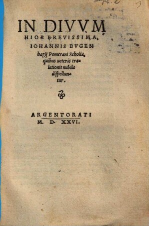In Divvm Hiob Brevissima Iohannis Bvgenhagij Pomerani Scholia : quibus ueteris tralationis nubila dispelluntur