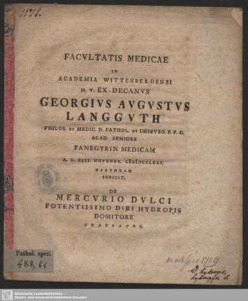 Facultatis Medicae In Academia Wittenbergensi H.T. Ex-Decanus Georgius Augustus Langguth Philos. Et Medic. D. ... Panegyrin Medicam A.D. XIII. Novembr. MDCCLXXX. Habnedam Indicit, De Mercurio Dulci Potentissimo Diri Hydropis Domitore Praefatus