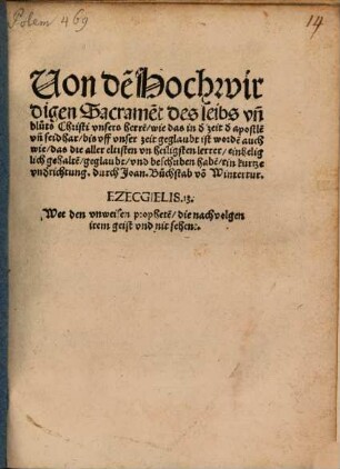Von de[m] hochwirdigen Sacrame[n]t des leibs vn[d] bluts Christi vnsers herre[n] : wie das in d' zeit d' apostle[n] vn[d] seidhar bis vff vnser zeit geglaubt ist worde[n], auch wie, das die aller eltisten vn heiligsten lerrer, einheliglich gehalte[n], geglaubt vnd beschriben habe[n]