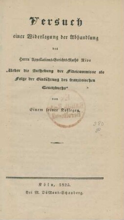 Versuch einer Widerlegung der Abhandlung des Herrn Appellations-Gerichts-Raths Rive "Ueber die Aufhebung der Fideicommisse als Folge der Einführung des französischen Gesetzbuchs"