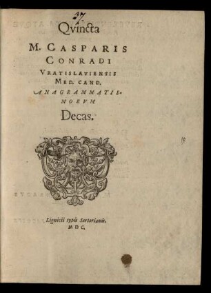 Qvincta || M. CASPARIS || CONRADI || VRATISLAVIENSIS || MED. CAND.|| ANAGRAMMATIS-||MORVM || Decas.||