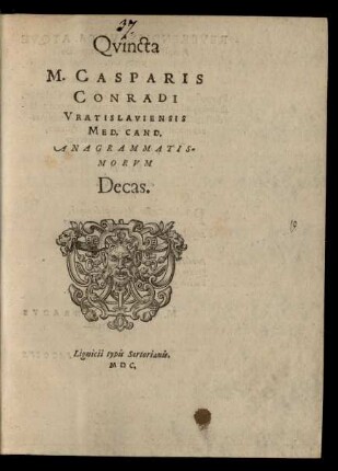 Qvincta || M. CASPARIS || CONRADI || VRATISLAVIENSIS || MED. CAND.|| ANAGRAMMATIS-||MORVM || Decas.||