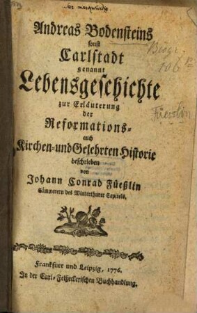 Andreas Bodensteins sonst Carlstadt genannt Lebensgeschichte : zur Erläuterung der Reformations- auch Kirchen- und Gelehrten Historie