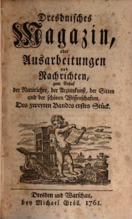Dresdnisches Magazin, oder Ausarbeitungen und Nachrichten zum Behuf der Naturlehre, der Arzneykunst, der Sitten und der schönen Wissenschaften. 2. 1765
