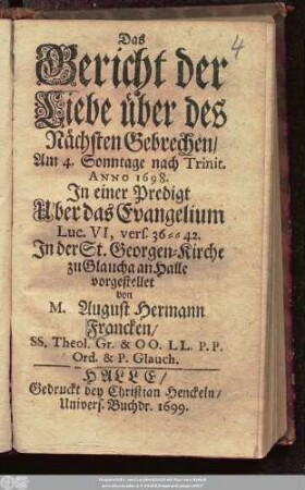 Das Gericht der Liebe über des Nächsten Gebrechen : Am 4. Sonntage nach Trinit. Anno 1698. In einer Predigt Uber das Evangelium Luc. VI, vers. 36 -- 42. In der St. Georgen-Kirche zu Glaucha an Halle vorgestellet