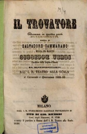 Il trovatore : Dramma in 4 parti. Poesia di Salvadore Cammarano. Musica: Giuseppe Verdi. Da rappresentarsi all' I. R. Teatro alla Scala il Carnevale e Quaresima 1854-55