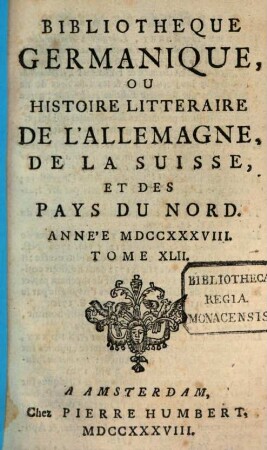 Bibliothèque germanique ou Histoire littéraire de l'Allemagne de la Suisse et des Pays du Nord. 42. 1738