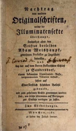 Nachtrag von weitern Originalschriften, welche die Illuminatensekte überhaupt, sonderbar aber den Stifter derselben Adam Weishaupt ... betreffen, und bey der auf dem Baron Bassusischen Schloß zu Sandersdorf ... vorgenommenen Visitation entdeckt, sofort auf Churfürstlich höchsten Befehl gedruckt und zum geheimen Archiv genommen worden sind ..., 1. Correspondenz