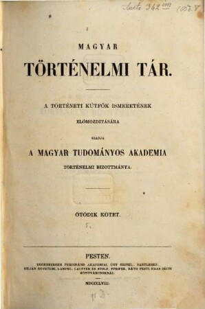 Magyar történelmi tár : a történelmi kútfők ismeretének előmozdítására. 5. 1858