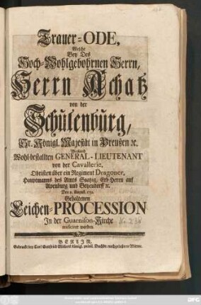 Trauer-Ode, Welche Bey Des Hoch-Wohlgebohrenen Herrn ... Achatz von der Schulenburg, Sr. Königl. Majestät in Preußen ... General-Lieutenant von der Cavallerie ... Erb-Herrn auf Apenburg und Betzendorff ... Den II. August. 1731. Gehaltenen Leichen-Procession Jn der Guarnison-Kirche musiciret worden