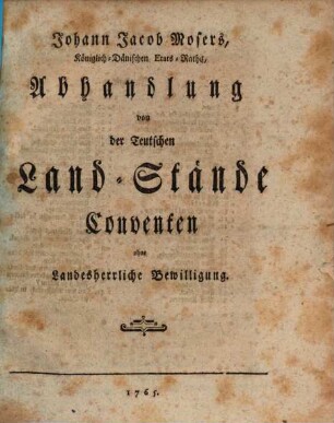 Johann Jacob Mosers, Königlich-Dänischen Etats-Raths, Abhandlung von den Teutschen Land-Stände Conventen ohne Landesherrliche Bewilligung