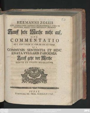 Hermanni Zollii Jcti, Consiliarii Hassiaci Et Professoris Ivris In Academia Hasso-Schavmbvrgica Primarii Kauff hebt Miethe nicht auf, Sive Commentatio Ad L. Emptorem IX. Cod. De Loc. Et Cond. : Qva Commvnis Sententia Et Hinc Enata Vvlgaris Paroemia Kauff geht vor Miethe Denvo Et Fvsivs Refellitvr