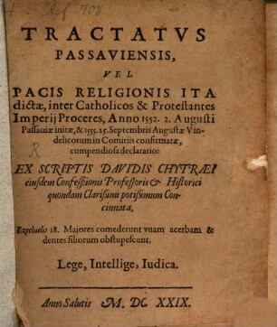 Tractatvs Passaviensis, Vel Pacis Religionis Ita dictae, inter Catholicos & Protestantes Imperii Proceres, Anno 1552. 2. Augusti Passauiae initae, & 1555. 25. Septembris Augustae Vindelicorum in Comitiis confirmatae, compendiosa declaratio