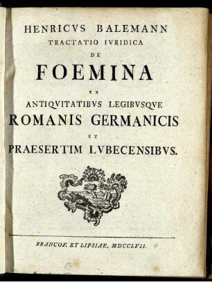 Tractatio Iuridica De Foemina Ex Antiquitatibus Legibusque Romanis Germanicis Et Praesertim Lubecensibus