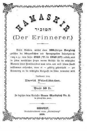 Hamaskir ... (Der Erinnerer) : dieses Büchlein welches e. 100jähr. Vergleich zwischen d. bürgerl. u. synagogalen Jahreszeitrechung ... anstellt ... wird in jedem menschl. Herzen warme Gefühle ... wach rufen ... / verfasst von David Friedländer
